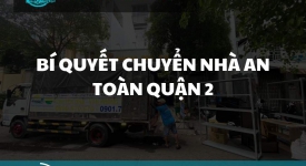 Bí quyết chuyển nhà an toàn Quận 2 – Tư vấn từ chuyên gia